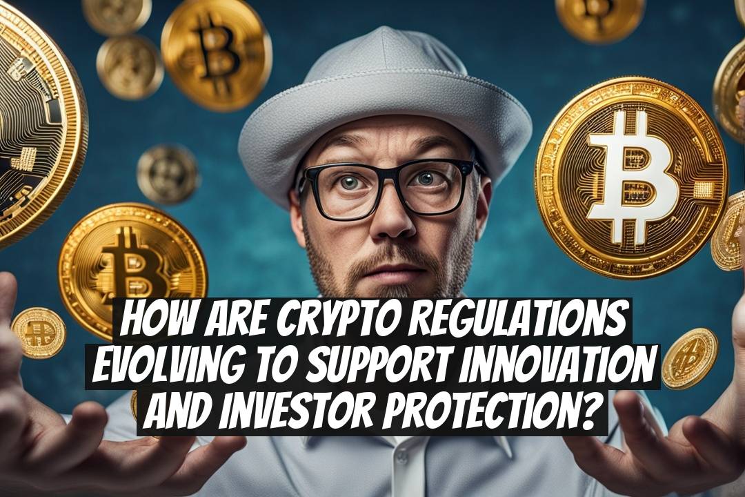How Are Crypto Regulations Evolving to Support Innovation and Investor Protection?