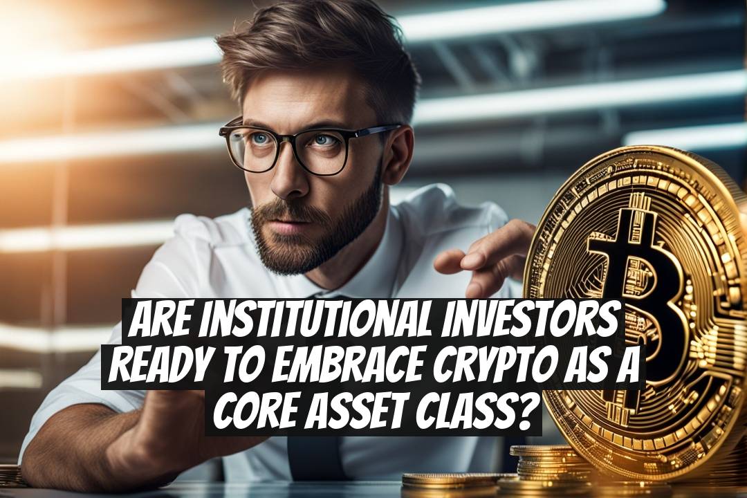Are institutional investors ready to embrace crypto as a core asset class?