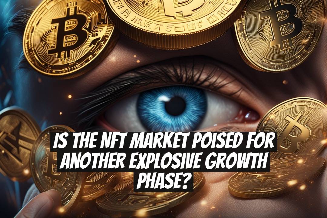 Is the NFT Market Poised for Another Explosive Growth Phase?