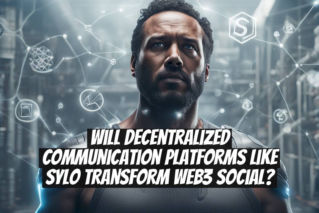 Will Decentralized Communication Platforms Like Sylo Transform Web3 Social?