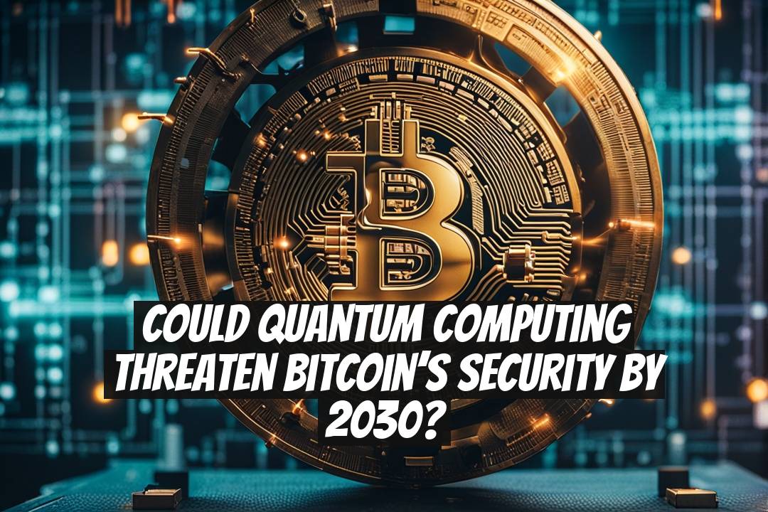 Could quantum computing threaten Bitcoin’s security by 2030?