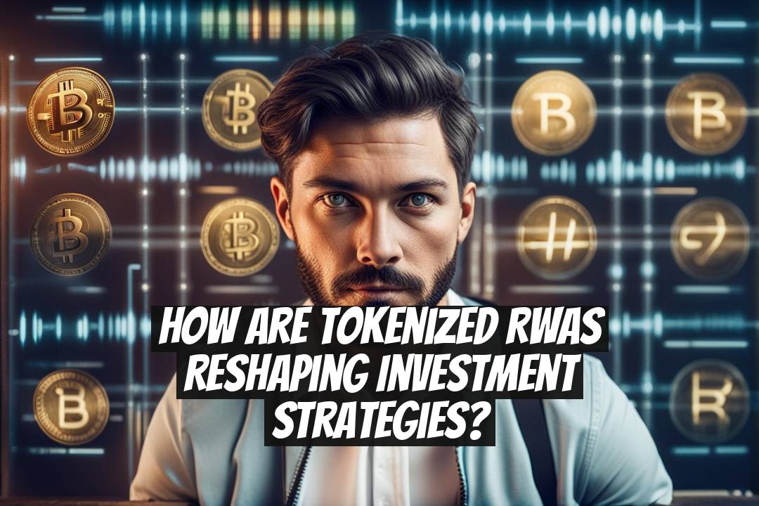How Are Tokenized RWAs Reshaping Investment Strategies?