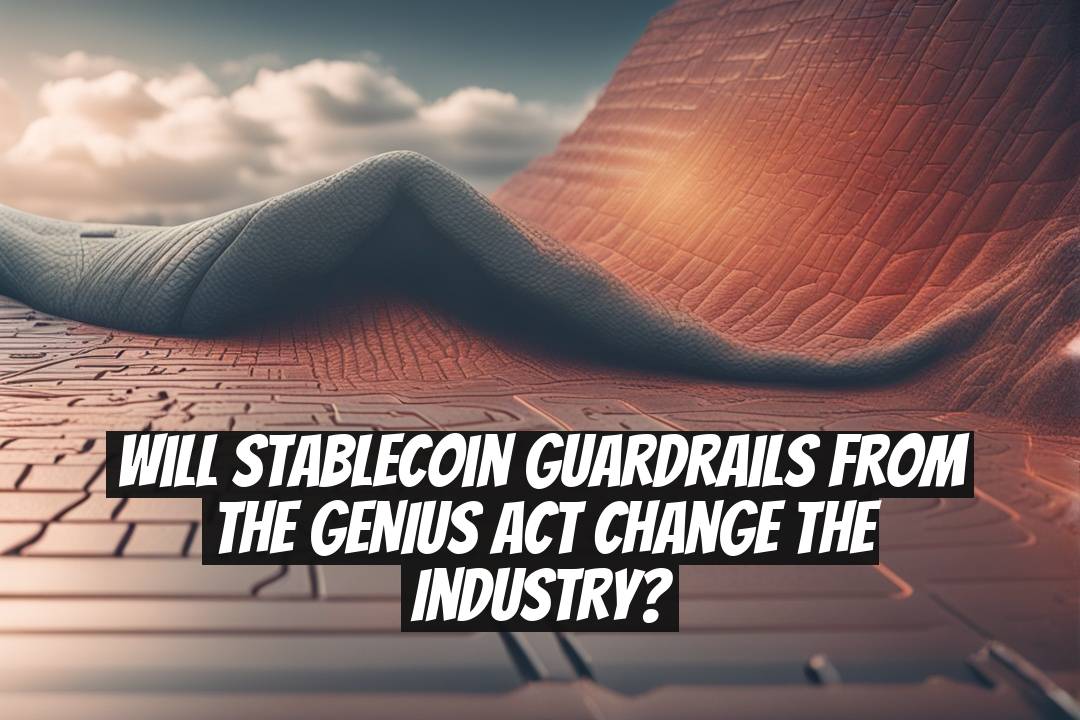 Will Stablecoin Guardrails From the GENIUS Act Change the Industry?