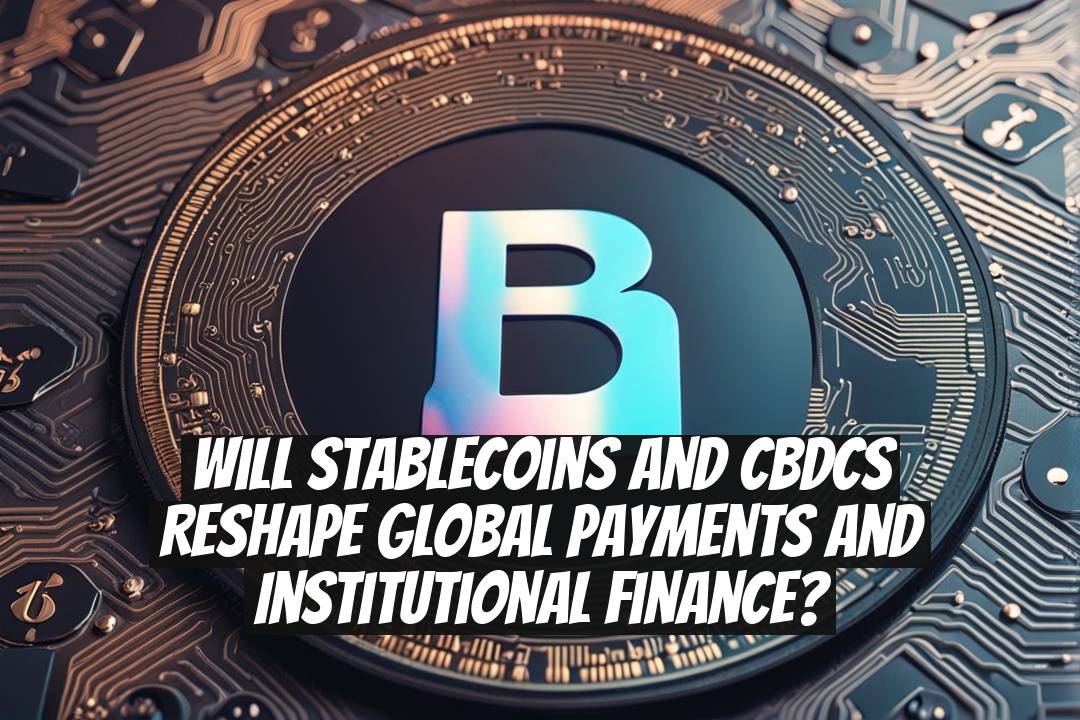 Will stablecoins and CBDCs reshape global payments and institutional finance?