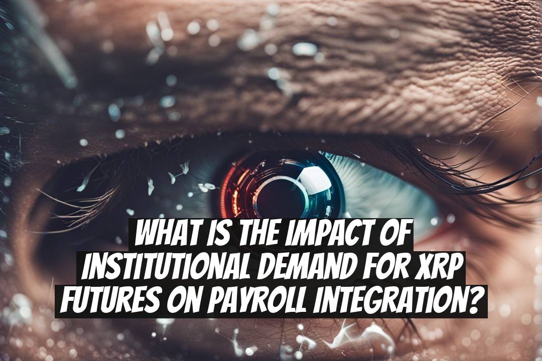 What Is the Impact of Institutional Demand for XRP Futures on Payroll Integration?