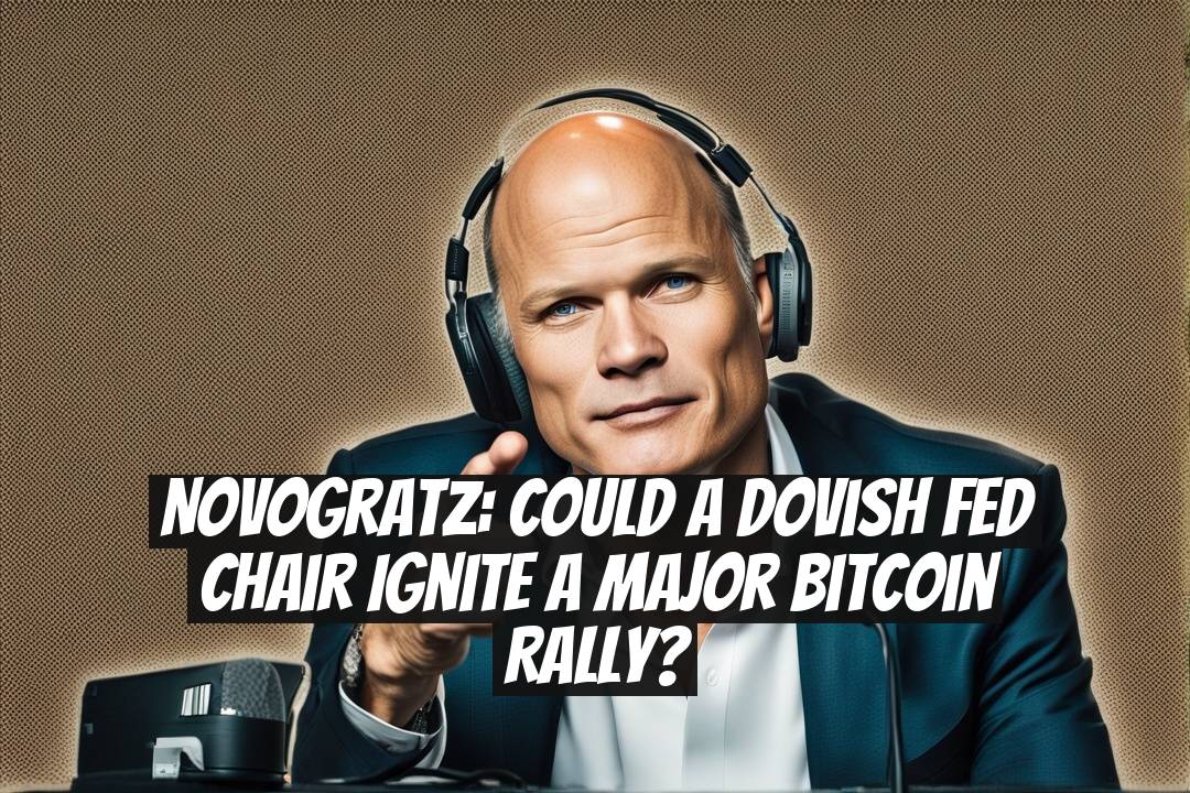 Novogratz: Could a dovish Fed chair ignite a major Bitcoin rally?
