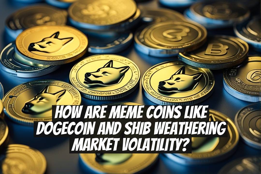 How Are Meme Coins Like Dogecoin and SHIB Weathering Market Volatility?