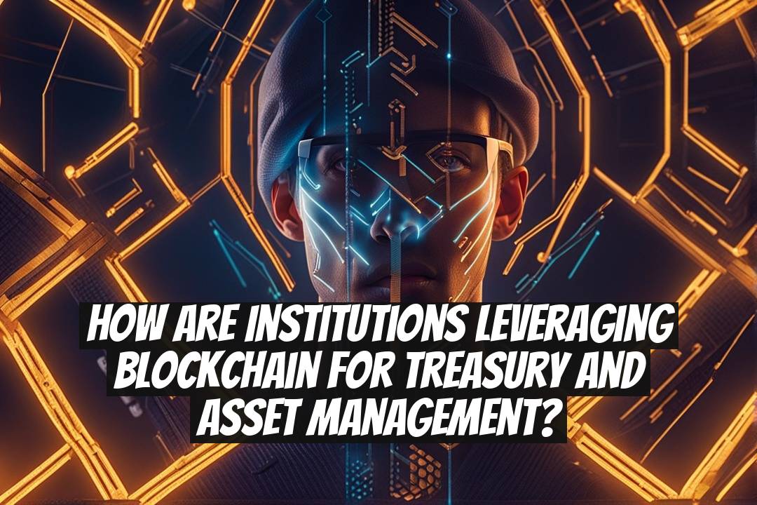 How Are Institutions Leveraging Blockchain for Treasury and Asset Management?