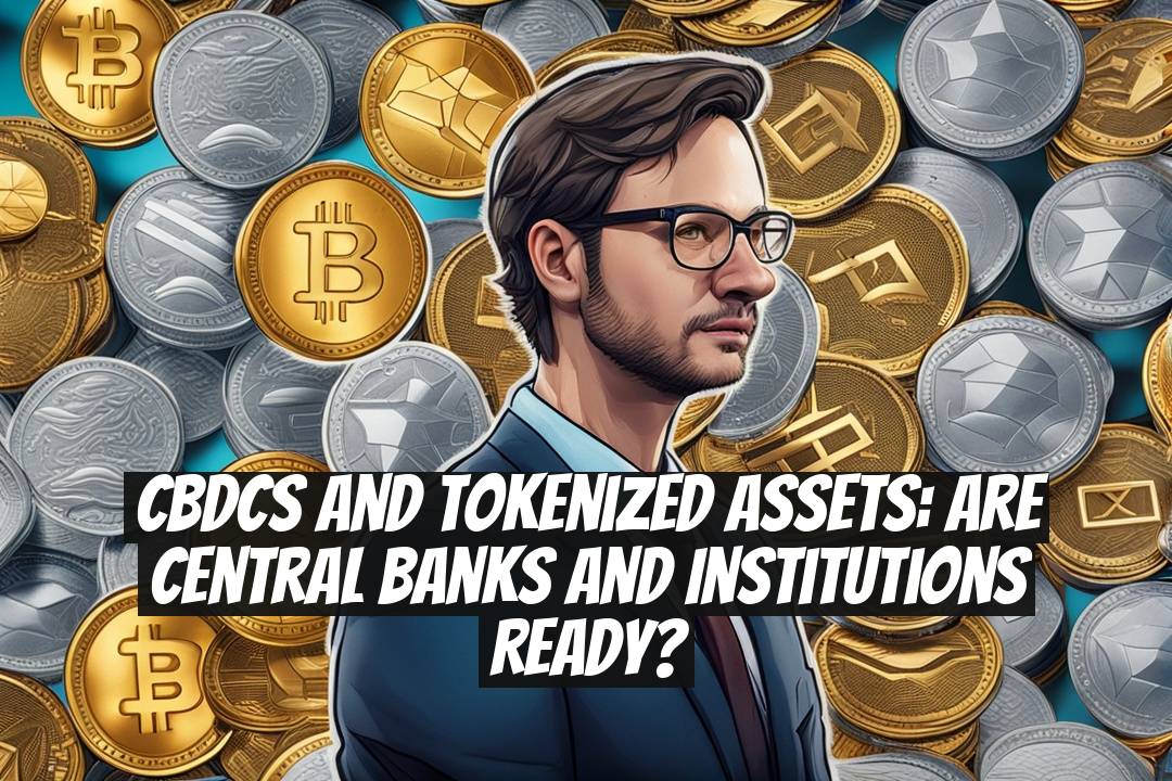 CBDCs and Tokenized Assets: Are Central Banks and Institutions Ready?
