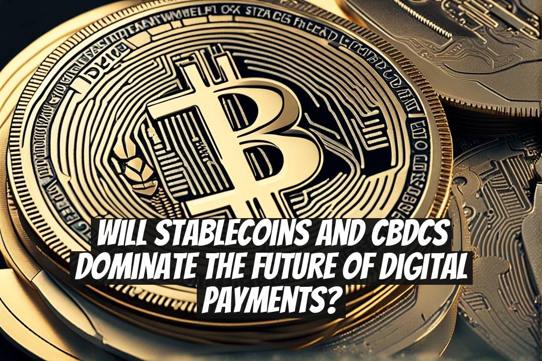Will Stablecoins and CBDCs Dominate the Future of Digital Payments?