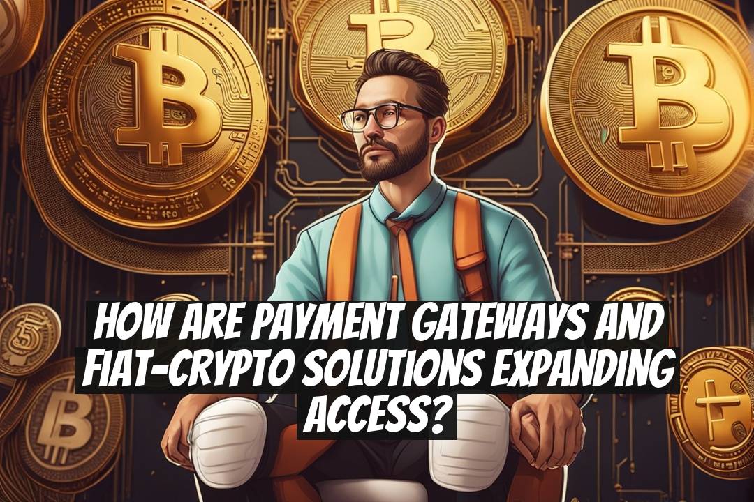 How Are Payment Gateways and Fiat-Crypto Solutions Expanding Access?