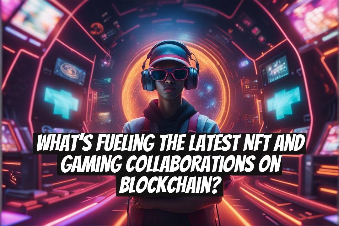 What’s Fueling the Latest NFT and Gaming Collaborations on Blockchain?