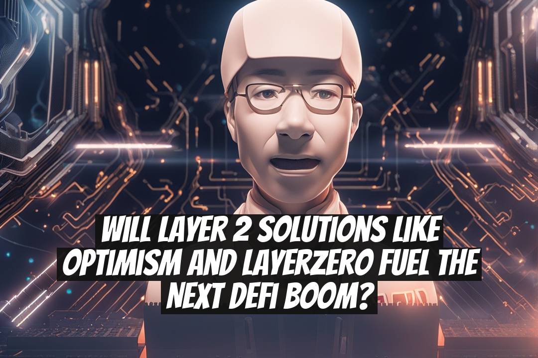 Will Layer 2 Solutions Like Optimism and LayerZero Fuel the Next DeFi Boom?