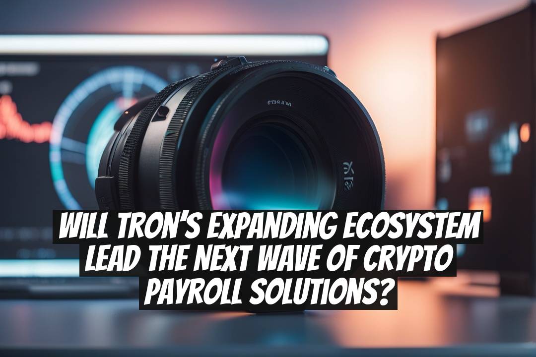 Will Tron’s Expanding Ecosystem Lead the Next Wave of Crypto Payroll Solutions?