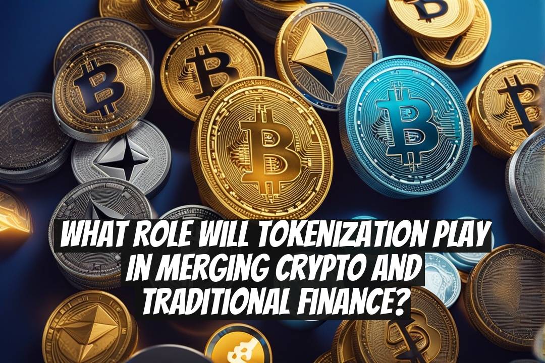 What Role Will Tokenization Play in Merging Crypto and Traditional Finance?