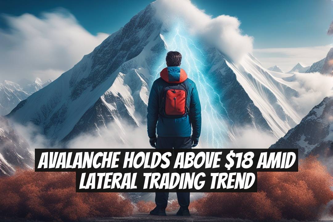 Avalanche Holds Above $18 Amid Lateral Trading Trend