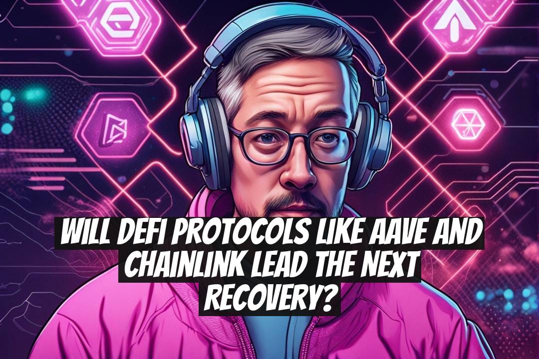 Will DeFi Protocols Like AAVE and Chainlink Lead the Next Recovery?