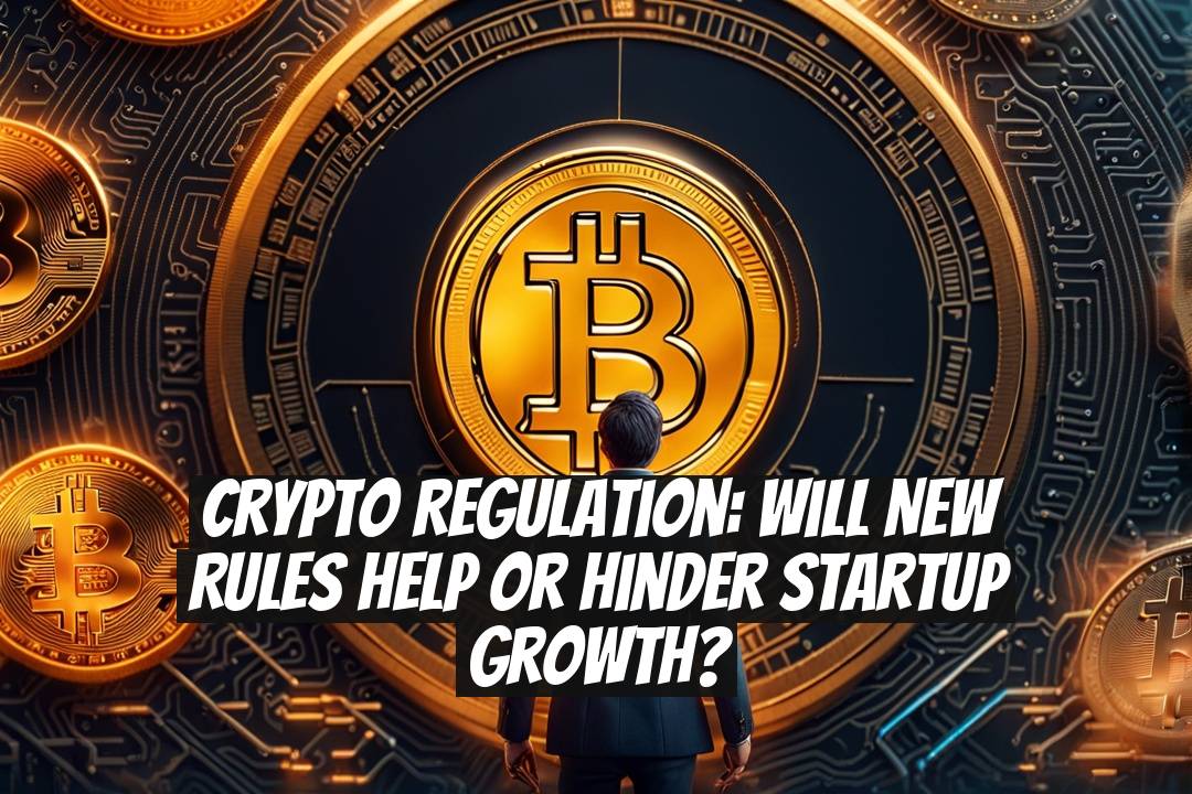 Crypto Regulation: Will New Rules Help or Hinder Startup Growth?