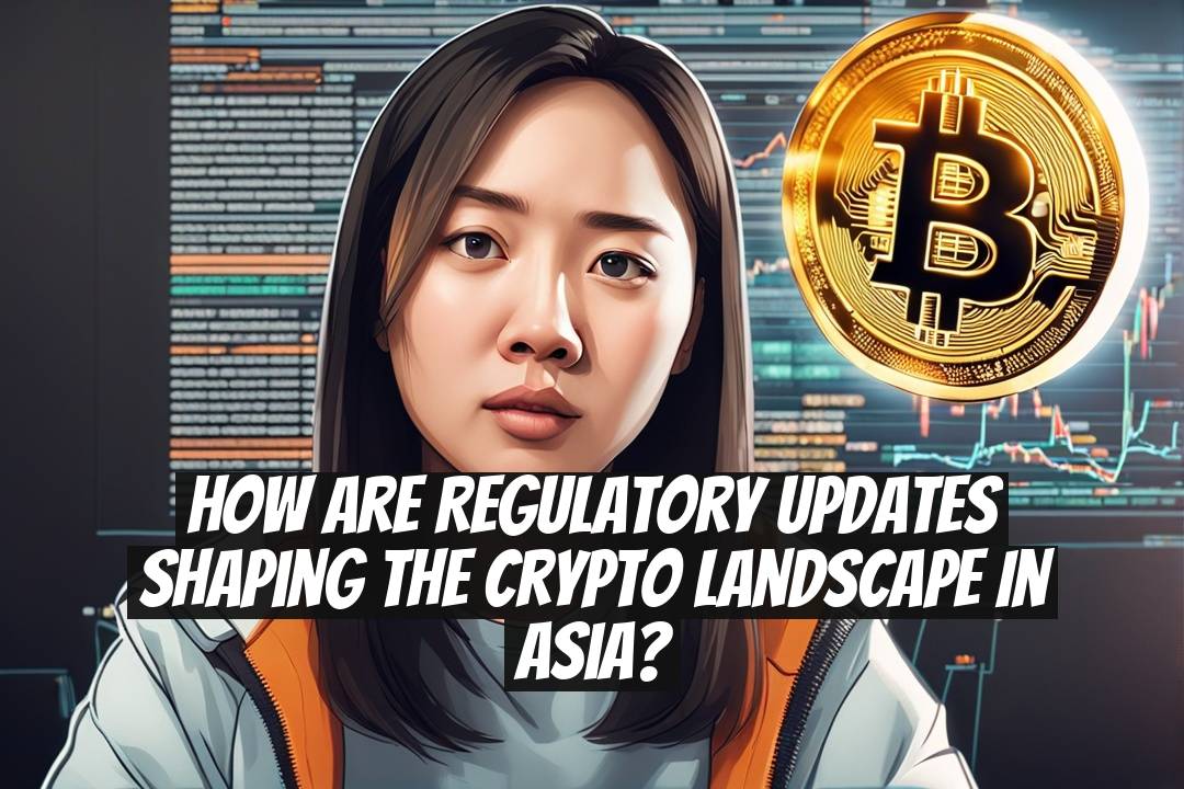 How are regulatory updates shaping the crypto landscape in Asia?