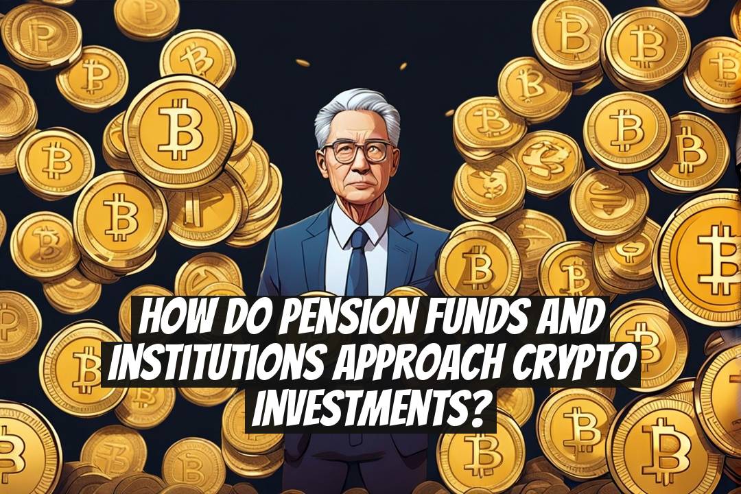 How do pension funds and institutions approach crypto investments?