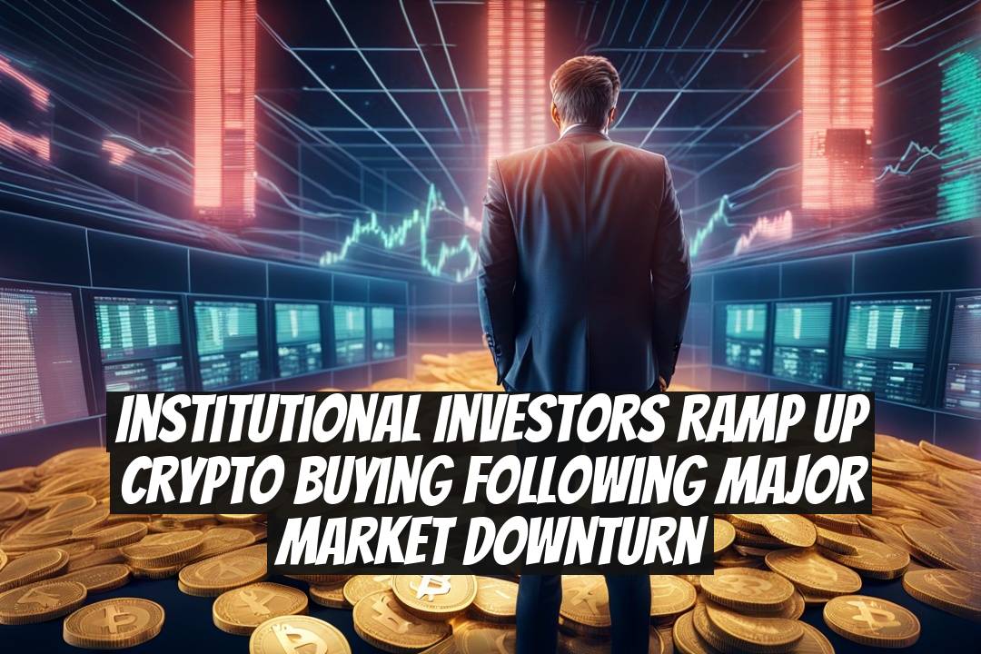 Institutional investors ramp up crypto buying following major market downturn