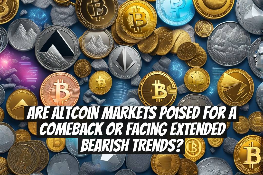 Are Altcoin Markets Poised for a Comeback or Facing Extended Bearish Trends?