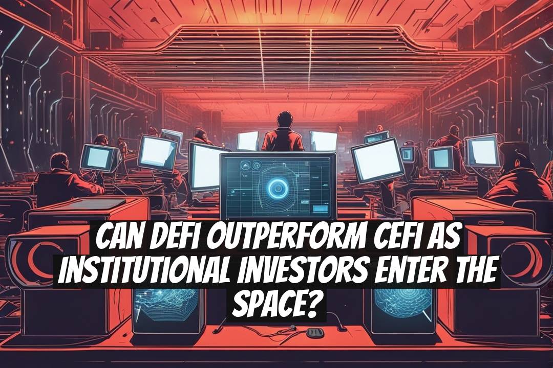 Can DeFi outperform CeFi as institutional investors enter the space?