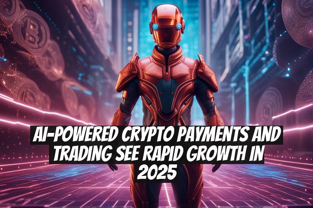 AI-Powered Crypto Payments and Trading See Rapid Growth in 2025