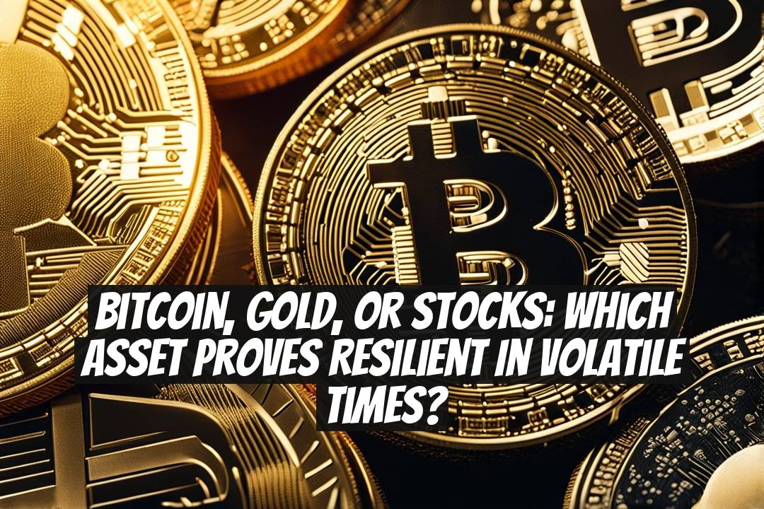 Bitcoin, Gold, or Stocks: Which Asset Proves Resilient in Volatile Times?