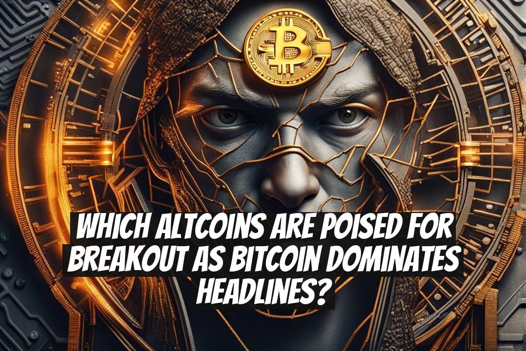 Which Altcoins Are Poised for Breakout as Bitcoin Dominates Headlines?
