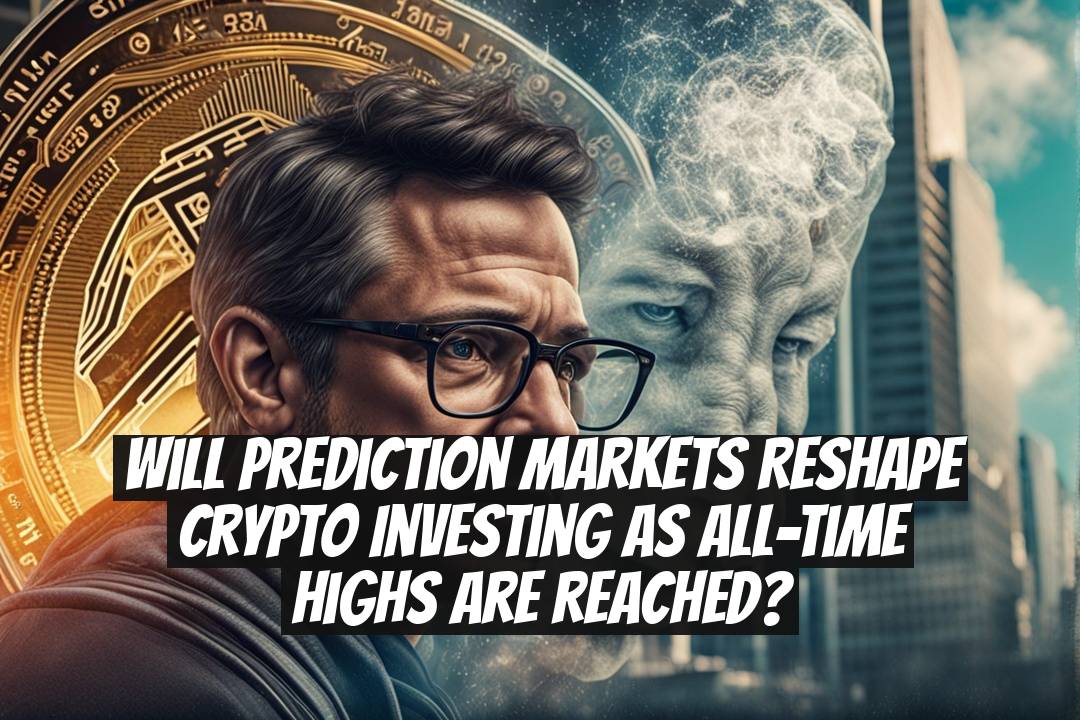 Will Prediction Markets Reshape Crypto Investing as All-Time Highs Are Reached?