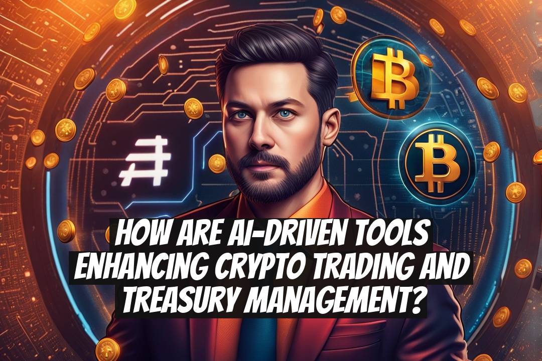 How Are AI-Driven Tools Enhancing Crypto Trading and Treasury Management?