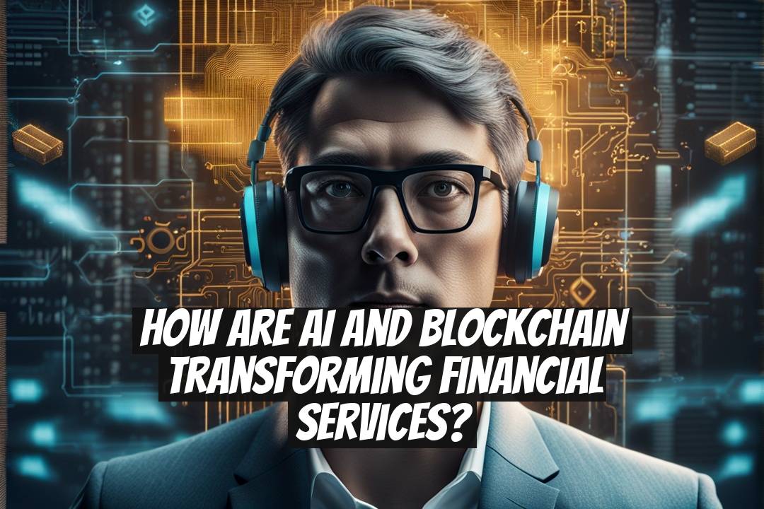 How Are AI and Blockchain Transforming Financial Services?