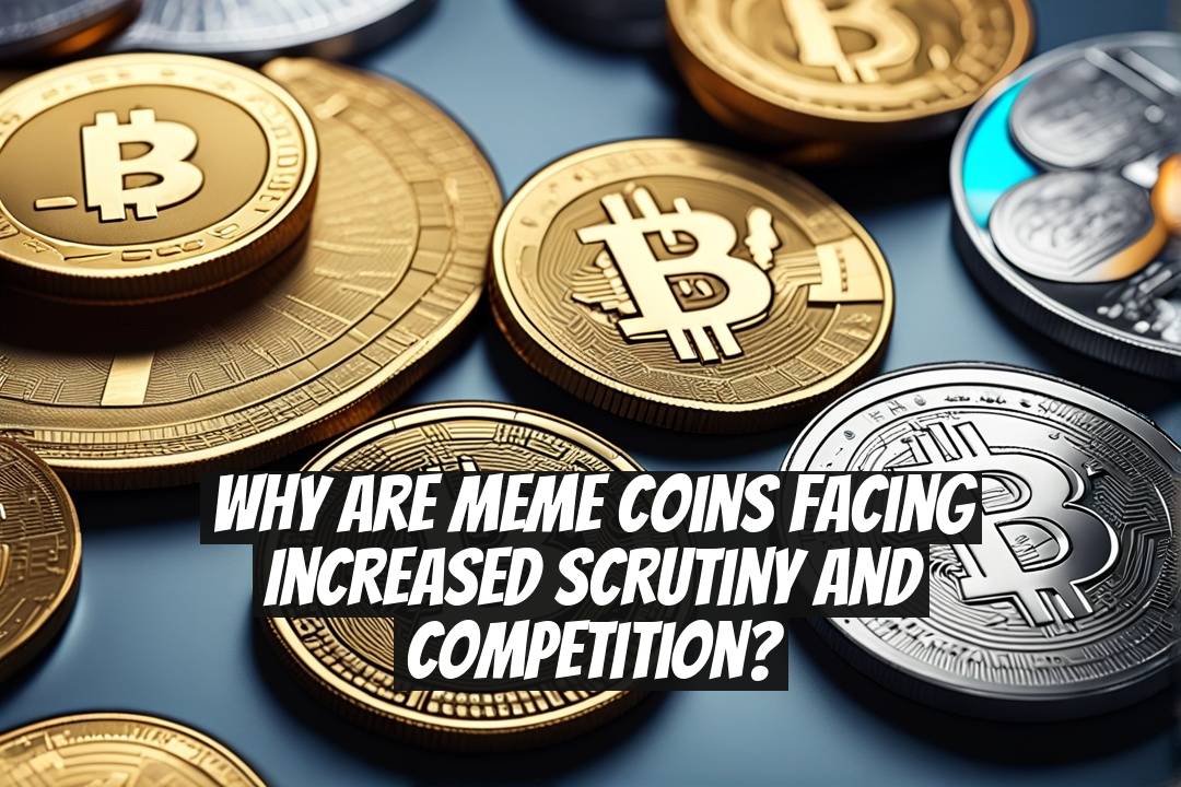 Why Are Meme Coins Facing Increased Scrutiny and Competition?