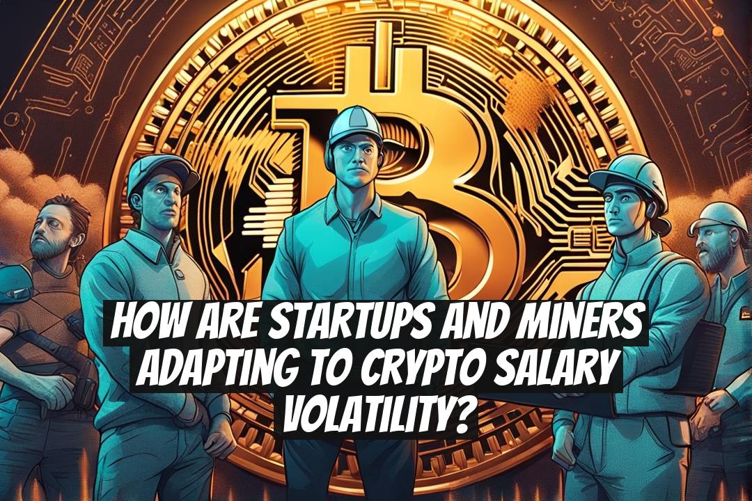 How are startups and miners adapting to crypto salary volatility?
