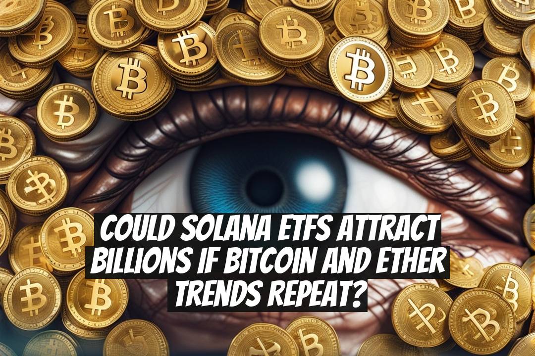 Could Solana ETFs attract billions if Bitcoin and Ether trends repeat?
