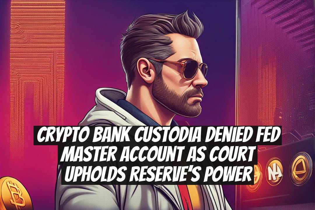 Crypto Bank Custodia Denied Fed Master Account as Court Upholds Reserve’s Power