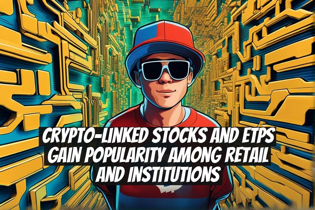 Crypto-Linked Stocks and ETPs Gain Popularity Among Retail and Institutions