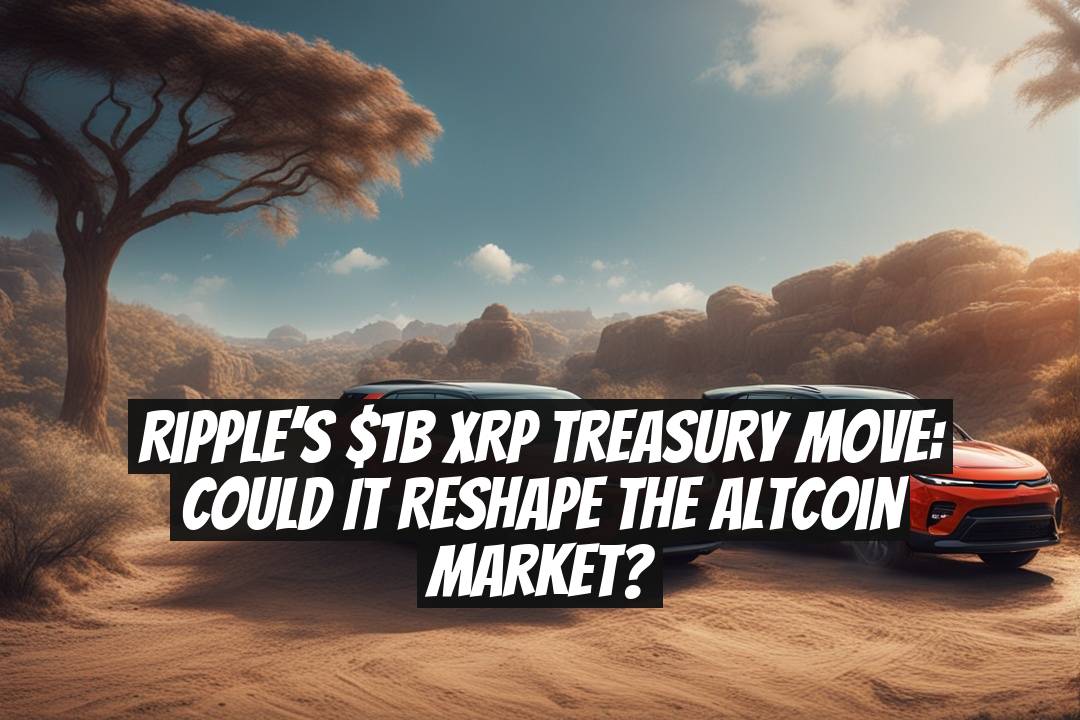 Ripple’s $1B XRP Treasury Move: Could It Reshape the Altcoin Market?