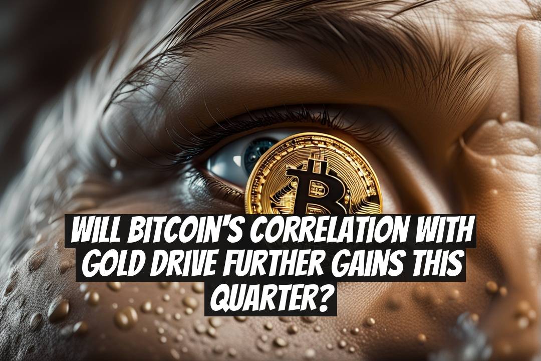 Will Bitcoin's correlation with gold drive further gains this quarter?