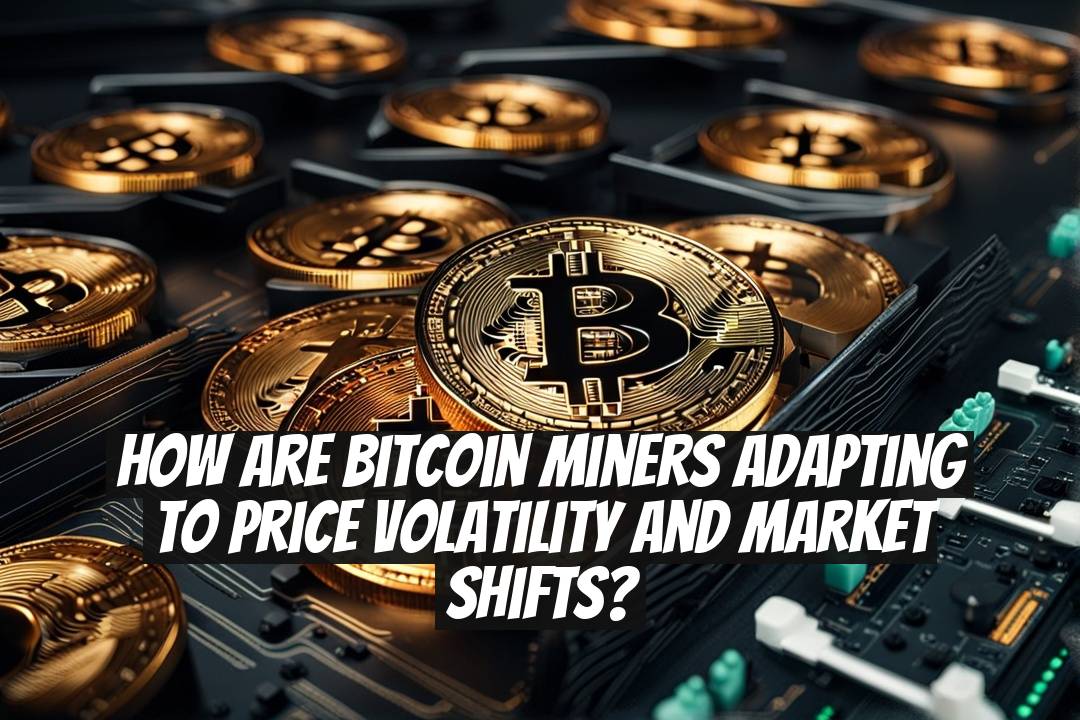 How are Bitcoin miners adapting to price volatility and market shifts?