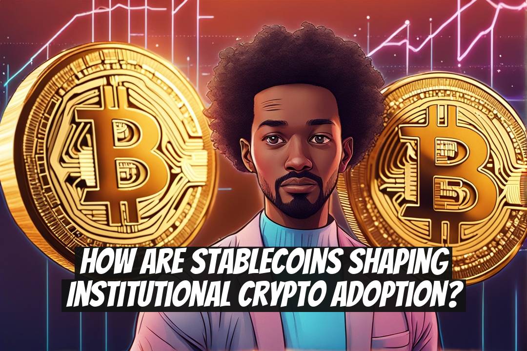 How Are Stablecoins Shaping Institutional Crypto Adoption?