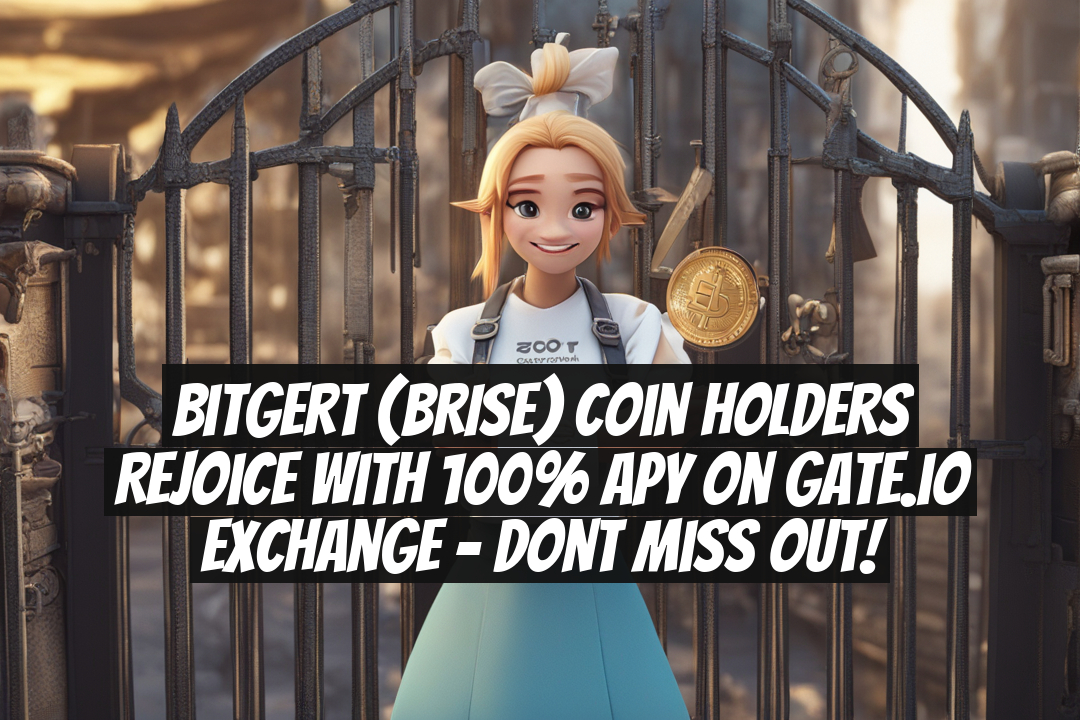 Bitgert (BRISE) Coin Holders Rejoice with 100% APY on Gate.io Exchange - Dont Miss Out!