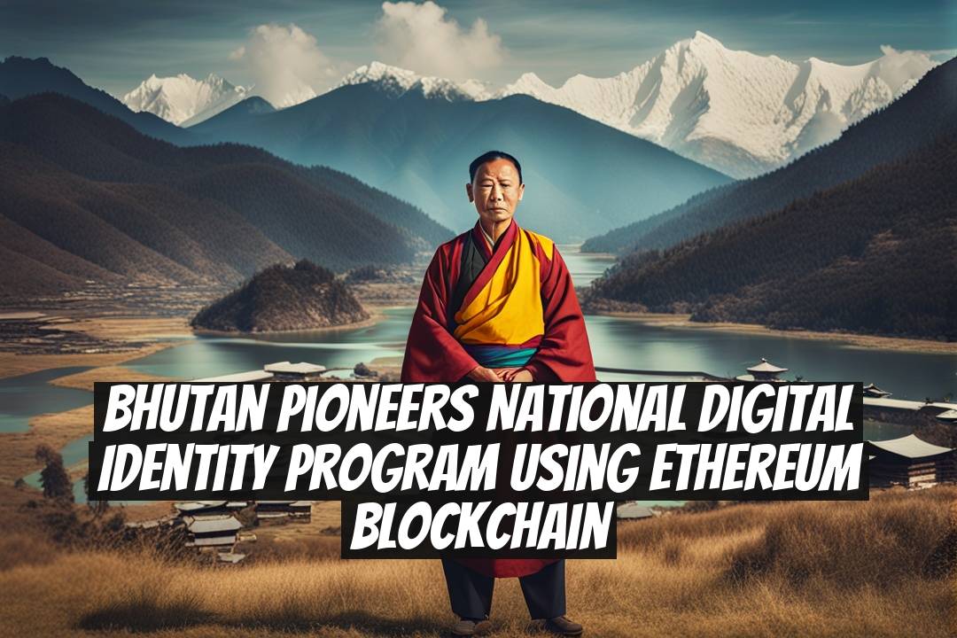 Bhutan pioneers national digital identity program using Ethereum blockchain