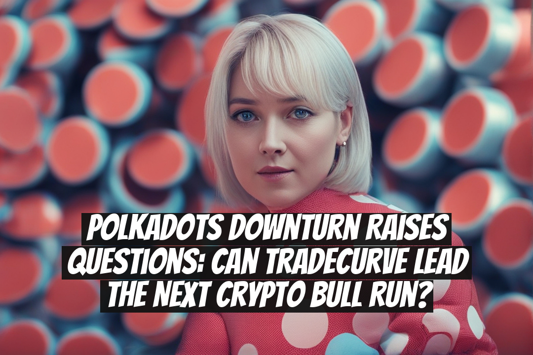 Polkadots Downturn Raises Questions: Can Tradecurve Lead the Next Crypto Bull Run?