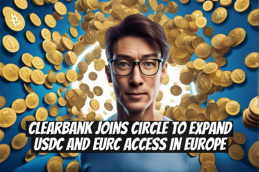 ClearBank Joins Circle to Expand USDC and EURC Access in Europe