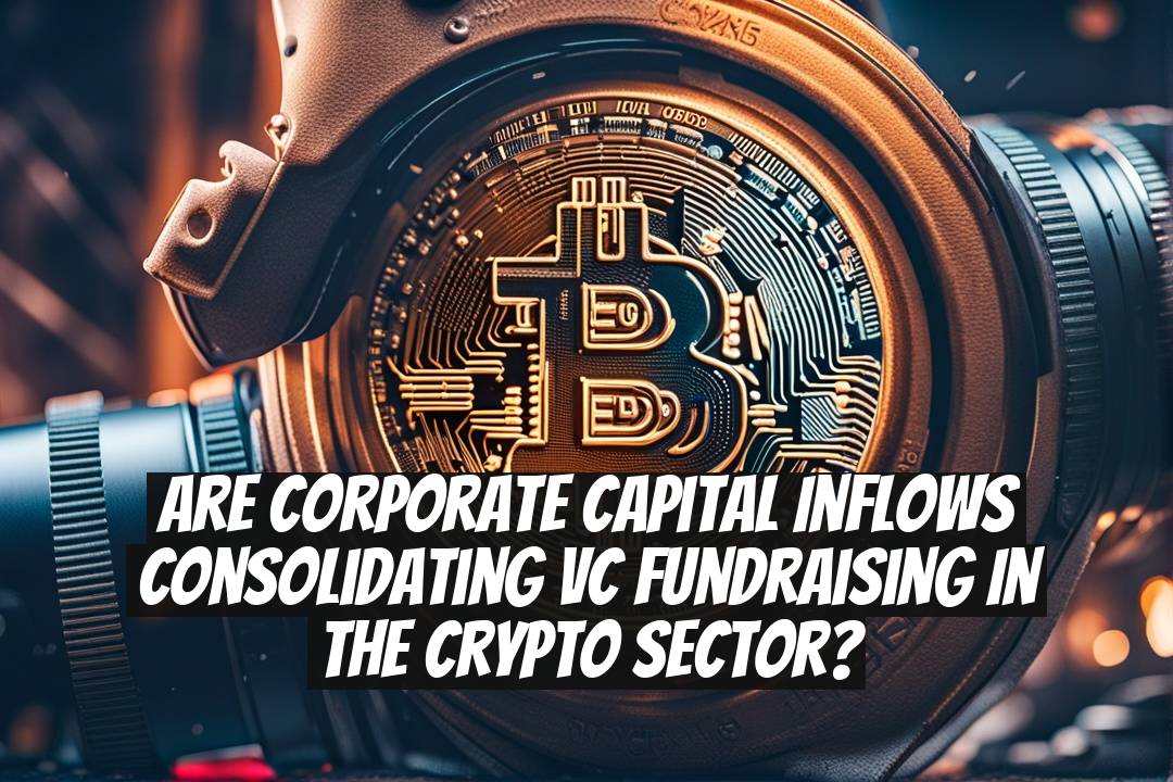 Are corporate capital inflows consolidating VC fundraising in the crypto sector?