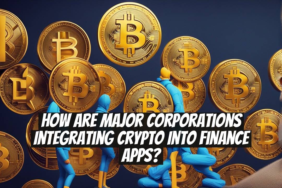 How Are Major Corporations Integrating Crypto Into Finance Apps?