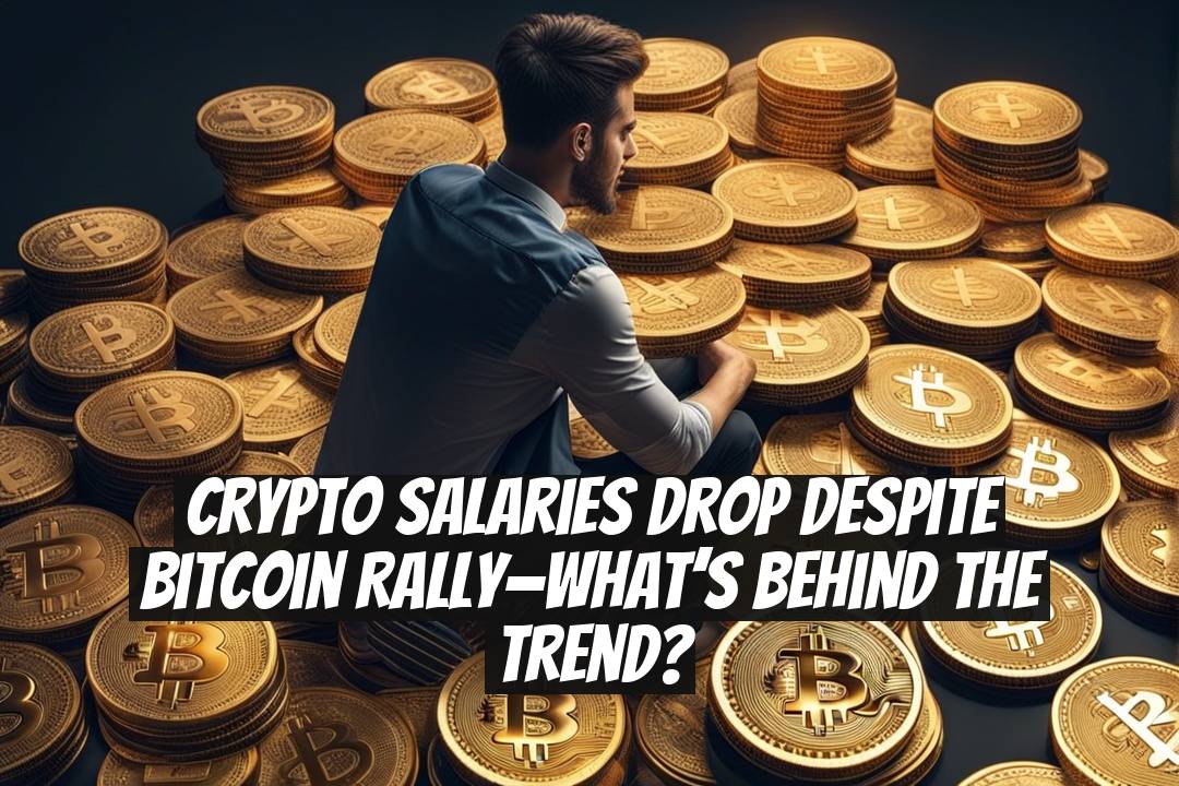 Crypto Salaries Drop Despite Bitcoin Rally—What’s Behind the Trend?