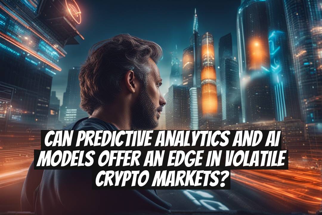 Can predictive analytics and AI models offer an edge in volatile crypto markets?